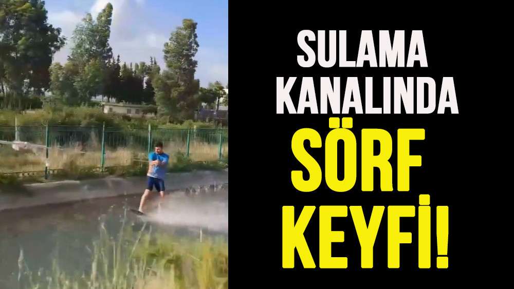 Sulama kanalında s&ouml;rf yapan Adanalı sosyal medyada g&uuml;ndem oldu!
